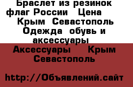 Браслет из резинок флаг России › Цена ­ 30 - Крым, Севастополь Одежда, обувь и аксессуары » Аксессуары   . Крым,Севастополь